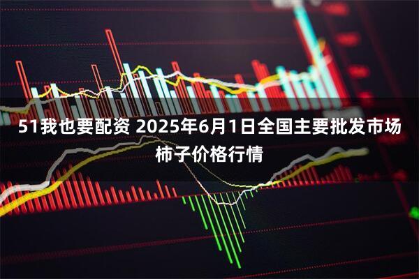 51我也要配资 2025年6月1日全国主要批发市场柿子价格行情
